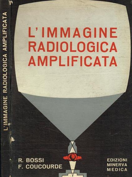 L' immagine radiologica amplificata. Basi e metodi di osservazione - Renzo Bossi - copertina