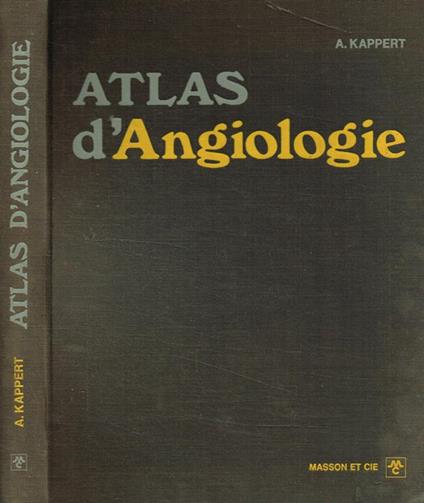 Atlas d'angiologie. Maladies arterielles, veineuses capillaires et lymphatiques des membres - Arnold Kappert - copertina