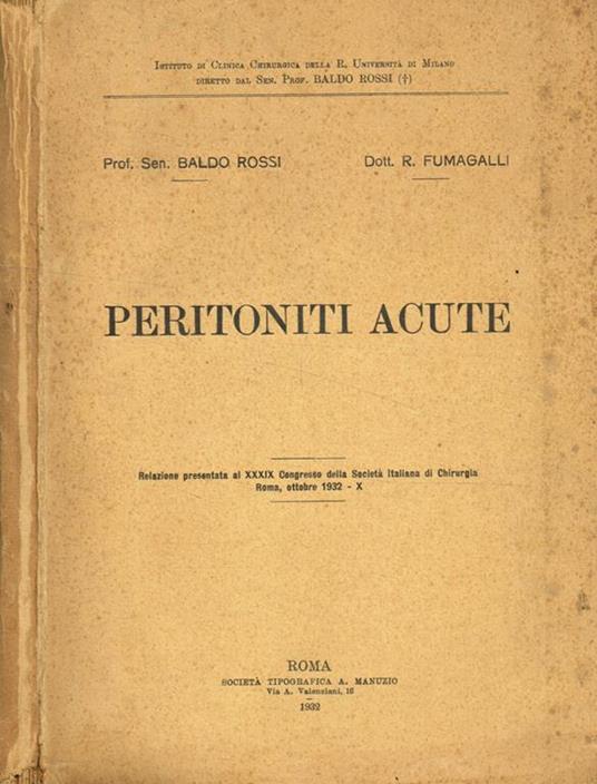 Peritoniti acute. Realzione presentata al XXXIX Congresso della Società Italiana di Chirurgia, Roma ottobre 1932 - Baldo Rossi - copertina