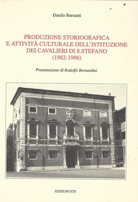 Produzione storiografica e attività culturale dell'Istituzione dei Cavalieri di S. Stefano (1982-2001) - Danilo Barsanti - copertina
