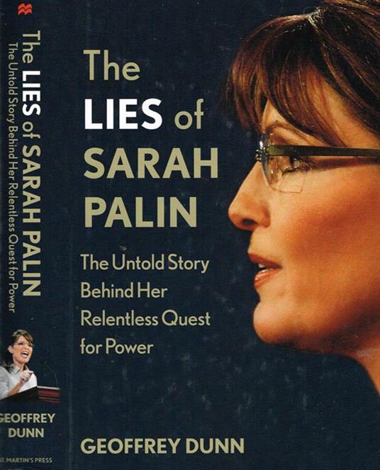 THE Lies Of Sarah Palin. The Untold Story Behind Her Relentless Quest For Power - Geoffrey Dunn - copertina