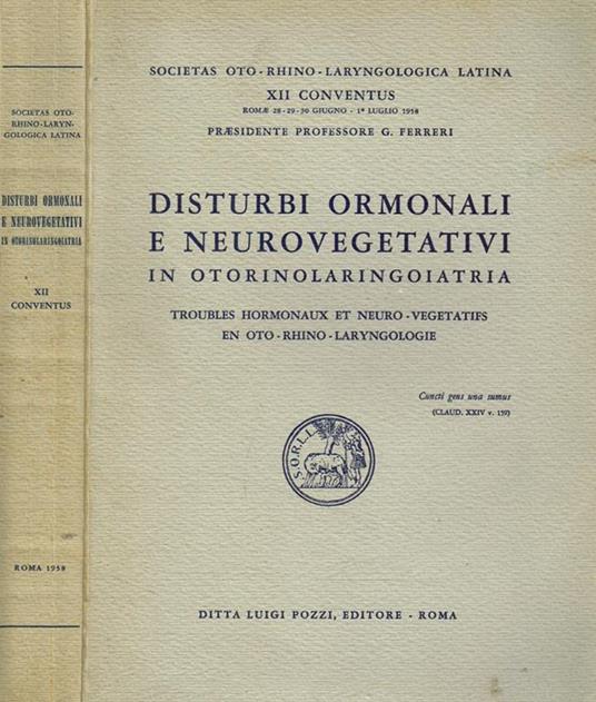 Disturbi ormonali e neurovegetativi in otorinolaringoiatria. XII Conventus romae 28-29-30 giugno- 1°luglio 1958 della Societas oto-rhino-laryngologica latina - copertina