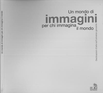Un mondo di immagini per chi immagina il mondo. Declinazioni d'arte sull'universo giovanile - Massimo Duranti - copertina