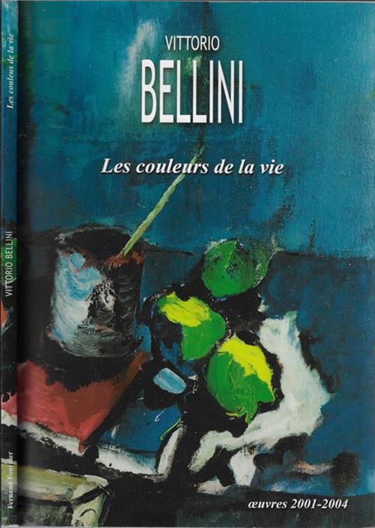 Vittorio Bellini. Les couleurs de la vie oeuvres 2001-2004 - Beatrice Bellini - copertina