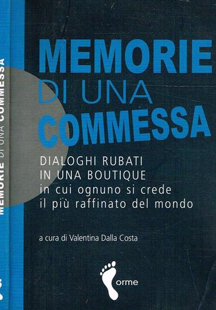 Memorie Di Una Commessa. Dialoghi Rubati In Una Boutique In Cui Ognuno Si Crede Il Piu' Raffinato Del Mondo Di: Valentina Dalla Costa - copertina