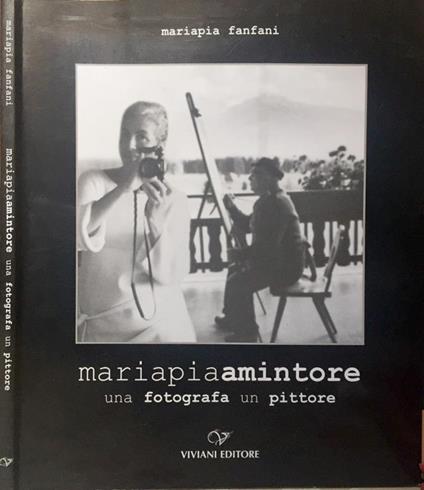 Mariapia Amintore. una fotografa un pittore - Mariapia Fanfani - copertina