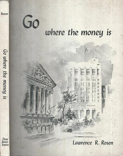 Go where the money is. a guide to understanding and entering the securities business - copertina