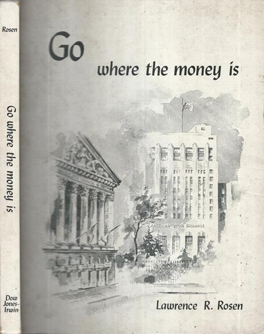 Go where the money is. a guide to understanding and entering the securities business - copertina
