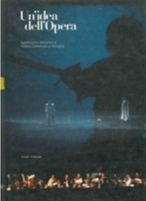Un' Idea Dell'Opera. Spettacoli E Interpreti Al Teatro Comunale Di Bologna 1984-1989 - copertina