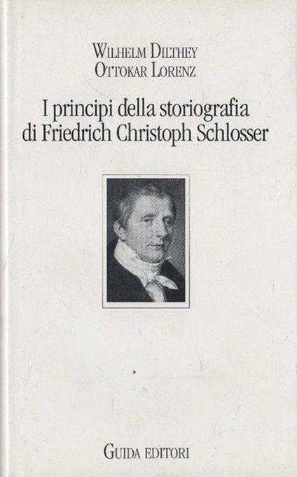 I Principi Della Storiografia Di Friedrich Christoph Schlosser - Wilhelm Dilthey - copertina