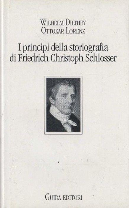 I Principi Della Storiografia Di Friedrich Christoph Schlosser - Wilhelm Dilthey - copertina