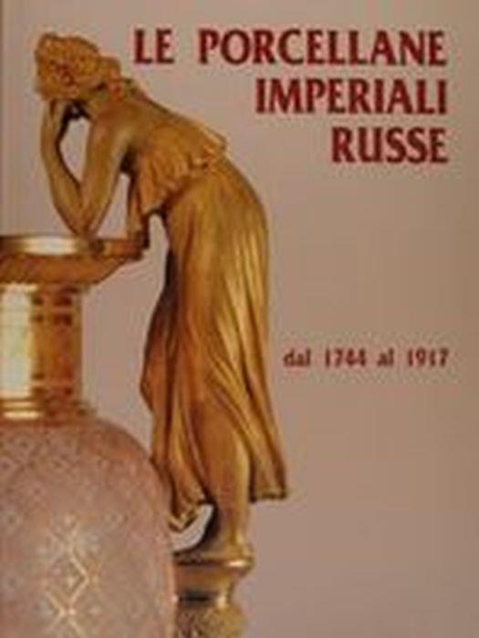 Le Porcellane Imperiali Russe Dal 1744 Al 1917 - copertina