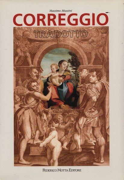 Correggio Tradotto. Fortuna Di Antonio Allegri Nella Stampa Di Riproduzione Fra Cinquecento E Ottocento