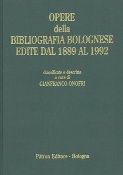 Opere Della Bibliografia Bolognese Edite Dal 1889 Al 1992 Che Si Conservano Nella Biblioteca Dell'Archiginnasio Di Bologna - copertina