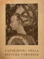 Capolavori Della Pittura Veronese. Catalogo Illustrato Della Mostra