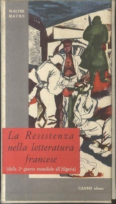 La Resistenza Nella Letteratura Francese. Dalla Seconda Guerra Mondiale All'algeria - Walter Mauro - copertina