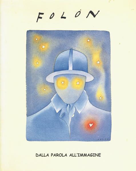 Folon. Dalla Parola All'Immagine. Opere, Illustrazioni e Libri