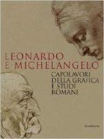 Leonardo e Michelangelo. Capolavori della grafica e studi romani. Catalogo della mostra (Roma, 27 ottobre 2011-19 febbraio 2012)