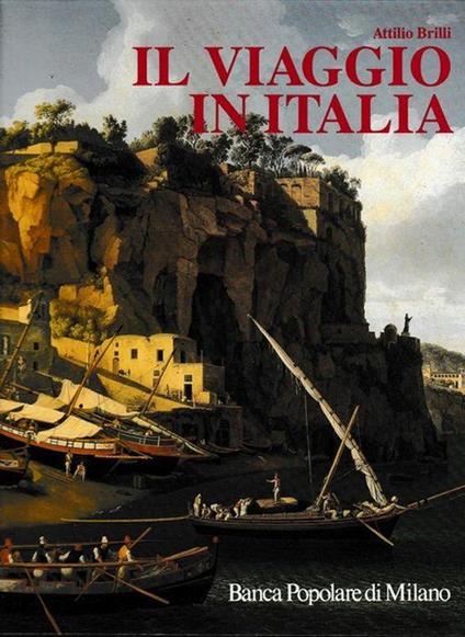 Il Viaggio In Italia. Storia Di Una Grande Tradizione Culturale Dal Xvi Al Xix Secolo - Attilio Brilli - copertina