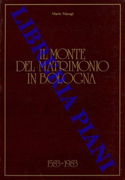 Il Monte del Matrimonio in Bologna. 1583 / 1983 - Mario Maragi - copertina