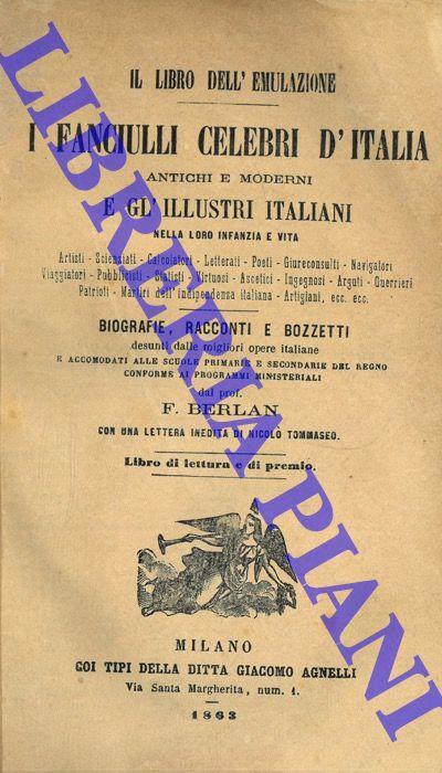 I fanciulli celebri d'Italia antichi e moderni e gl'illustri italiani nella loro infanzia e vita. ... Biografie, racconti e bozzetti desunti dalle migliori opere italiane .. - F. Berlan - copertina