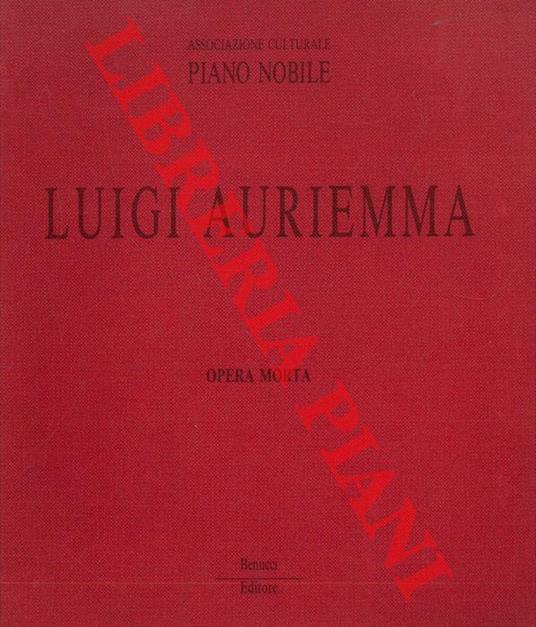 Luigi Auriemma. Opera morta. Testo critico di Cecilia Casorati - Cecilia Casorati - copertina
