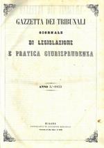 Gazzetta dei tribunali. 1853. Giornale di legislazione e pratica giurisprudenza