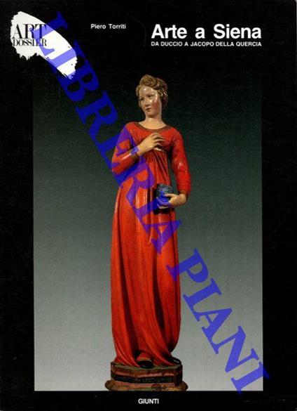 Arte a Siena. Da Duccio a Jacopo della Quercia - Piero Torriti - copertina