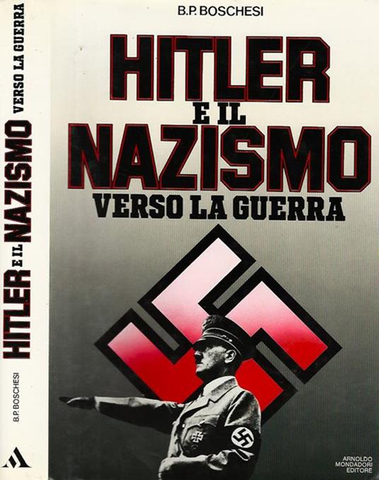Hitler e il Nazismo verso la guerra. Prima edizione - B. Palmiro Boschesi - copertina
