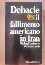 Debacle il fallimento americano in Iran di Michael Ledeen e William Lewis