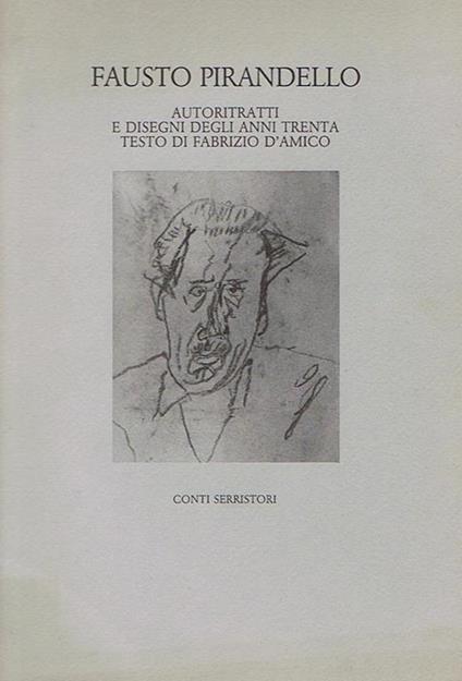 Pirandello Fausto Autoritratti e disegni degli anni trenta. Testo di Fabrizio d'Amico - Fabrizio D'Amico - copertina