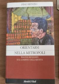 Orientarsi nella metropoli. Walter Benjamin e il compito dell'artista - Pino Menzio - copertina