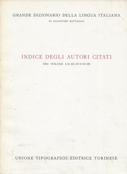 Grande Dizionario della Lingua Italiana. Indice degli autori citati nei volumi I-II-III-IV-V-VI-VII - Salvatore Battaglia - copertina