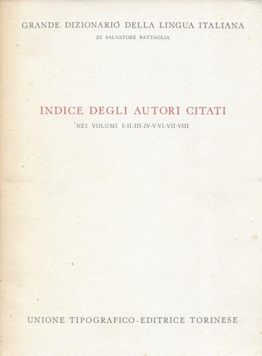 Grande Dizionario della Lingua Italiana. Indice degli autori citati nei volumi I-II-III-IV-V-VI-VII-VIII - Salvatore Battaglia - copertina