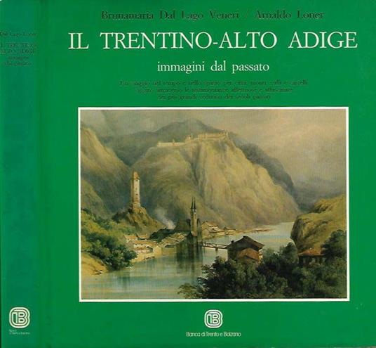 Il Trentino - Alto Adige. Immagini dal passato - Brunamaria Dal Lago Veneri - copertina