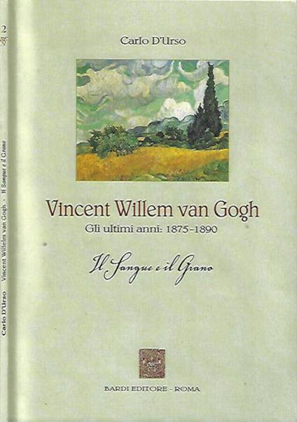 Vincent Willem van Gogh. Gli ultimi anni: 1875 - 1890 - Il Sangue e il Grano - Carlo D'Urso - copertina