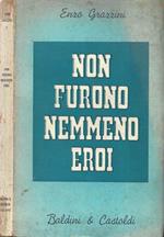 Non furono nemmeno eroi