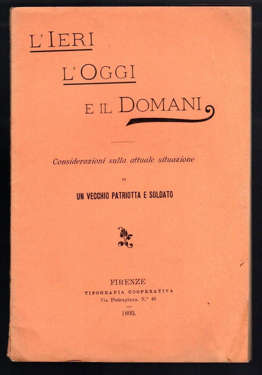L' ieri l'oggi e il domani. Considerazioni sulla attuale situazione di un vecchio patriotta e soldato