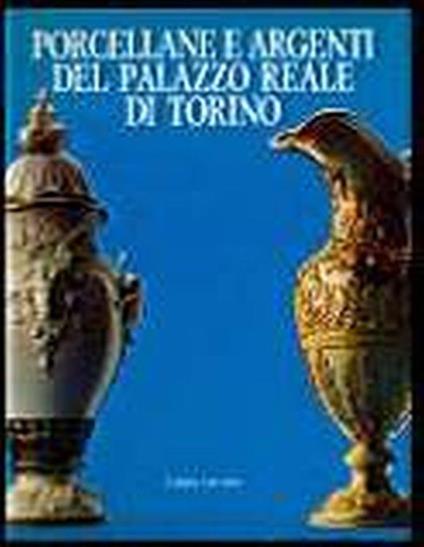 Porcellane e argenti del Palazzo Reale di Torino - Andreina Griseri - copertina