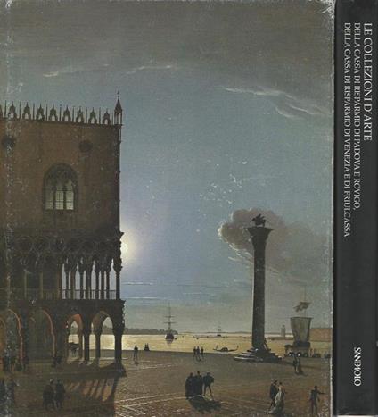 Le collezioni d'arte della Cassa di Risparmio di Padova e Rovigo, della Cassa di Risparmio di Venezia e di Friulcassa - Anna Coliva - copertina