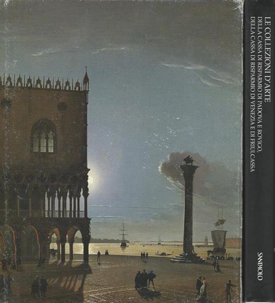 Le collezioni d'arte della Cassa di Risparmio di Padova e Rovigo, della Cassa di Risparmio di Venezia e di Friulcassa - Anna Coliva - copertina