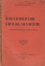 Chi lascia la via vecchia per la nuova sa quel che lascia, e non sa quel che trova. Commedia - proverbio in tre atti in prosa