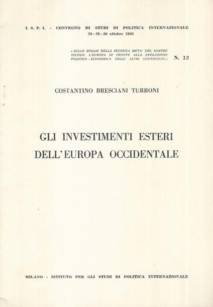 Gli investimenti esteri dell'Europa Occidentale. Sulle soglie della seconda metà del nostro secolo: l'Europa di fronte alla evoluzione Politico-Economica degli altri Continenti. N° 12 - Costantino Bresciani Turroni - copertina