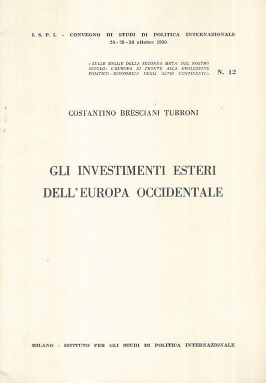 Gli investimenti esteri dell'Europa Occidentale. Sulle soglie della seconda metà del nostro secolo: l'Europa di fronte alla evoluzione Politico-Economica degli altri Continenti. N° 12 - Costantino Bresciani Turroni - copertina