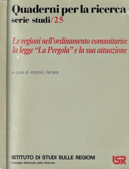Le regioni nell'ordinamento comunitario: la legge La Pergola e la sua attuazione - Antonio Ferrara - copertina