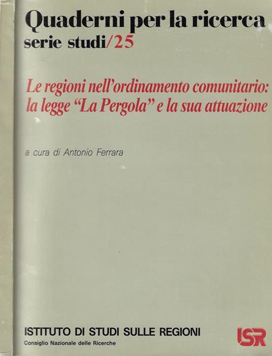 Le regioni nell'ordinamento comunitario: la legge La Pergola e la sua attuazione - Antonio Ferrara - copertina