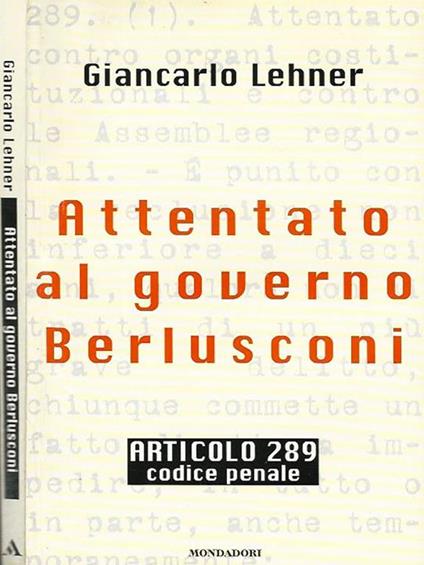 Attentato al governo Berlusconi. Articolo 289 codice penale - Giancarlo Lehner - copertina