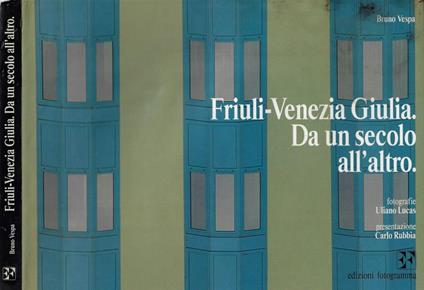 Friuli-Venezia Giulia. Da un secolo all'altro. - Bruno Vespa - copertina