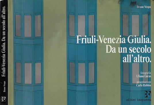 Friuli-Venezia Giulia. Da un secolo all'altro. - Bruno Vespa - copertina