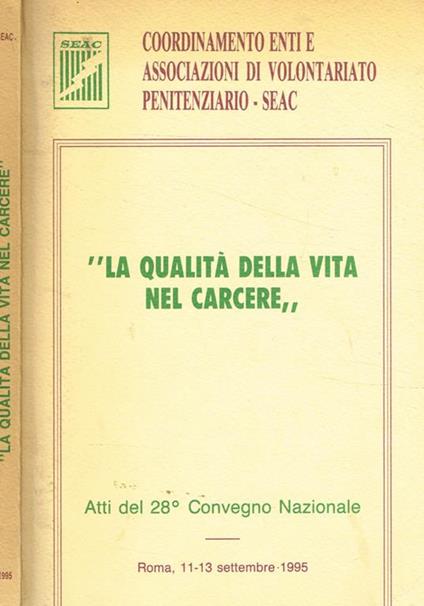 La qualità della vita nel carcere. Atti del 28°Convegno Nazionale. Roma 11-13 settembre 1995 - copertina